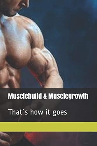 Musclebuilding - Musclegrowth That ́s How It Goes