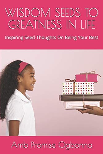 Wisdom Seeds to Greatness in Life Inspiring Seed-Thoughts On Being Your Best