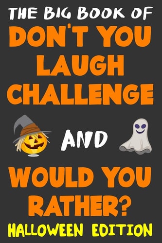 The Big Book of Don't You Laugh Challenge and Would You Rather? Halloween Edition The Book of Funny Jokes, Silly Scenarios, Challenging Choices, and Hilarious Situations the Whole Family Will Love (Game Book Gift Ideas)