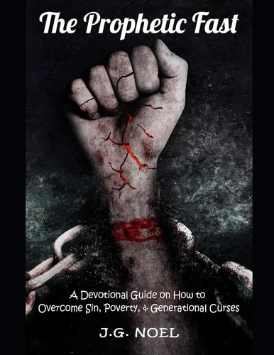 The Prophetic Fast A Devotional Guide on How to Overcome Sin, Poverty, and Generational Curses