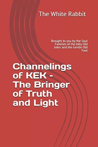 Channelings of KEK - The Bringer of Truth and Light Brought to You by the Soul Families of the Jolly Old Joker and the Gentle Old Fool