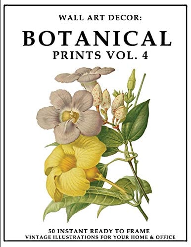 Wall Art Decor Botanical Prints Vol. 4: 50 Instant Ready to Frame Illustration Art Prints for Your Home & Office Decor