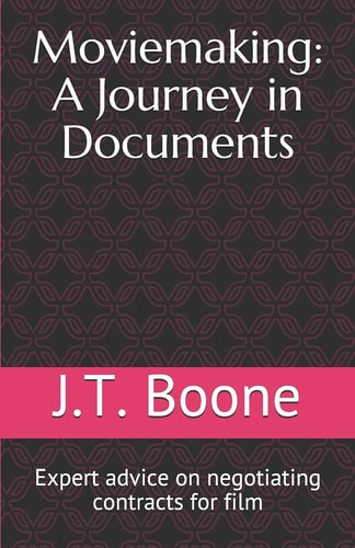 Moviemaking A Journey in Documents: Expert Advice on Negotiating Contracts for Film