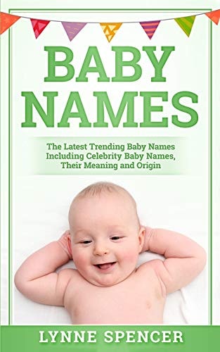 Baby Names The Latest Trending Baby Names, Including Celebrity Baby Names, Their Meaning and Origin
