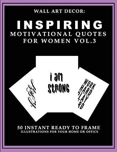 Wall Art Decor Inspiring Motivational Quotes for Women Vol. 3: 50 Instant Ready to Frame Black & White Text Illustration Art Prints for Your Home & Office Decor