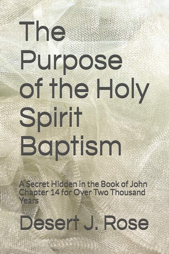 The Purpose of the Holy Spirit Baptism A Secret Hidden in the Book of John Chapter 14 for Over Two Thousand Years