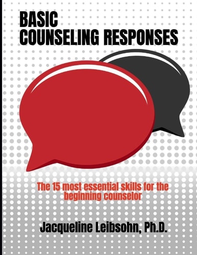 Basic Counseling Responses The Fifteen Most Essential Skills for the Beginning Counselor