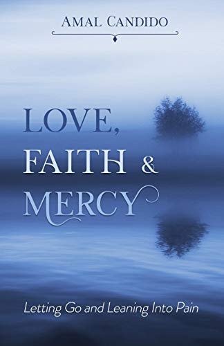 Love, Faith and Mercy Letting Go and Leaning Into Pain