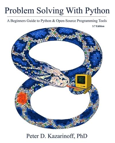 Problem Solving with Python 3. 7 Edition A Beginner's Guide to Python & Open-Source Programming Tools