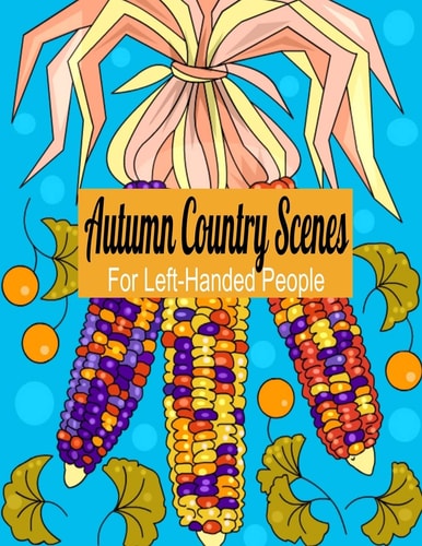 Autumn Country Scenes For Left-Handed People Adult Coloring Book For Hours of Stress Relief