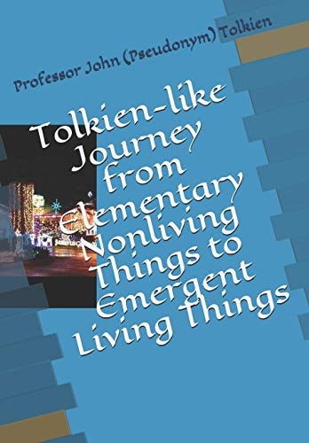Tolkien-like Journey from Elementary Nonliving Things to Emergent Living Things