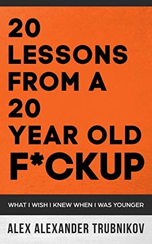 20 Lessons from a 20 Year Old F*ckup What I Wish I Knew When I Was Younger