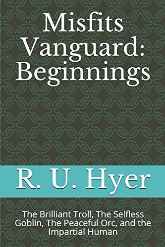 Misfists Vanguard Beginnings The Brilliant Troll, The Selfless Goblins, The Peaceful Orc, and the Impartial Human