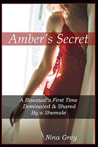 Amber's Secret A Bisexual's First Time Dominated and Shared by a Shemale
