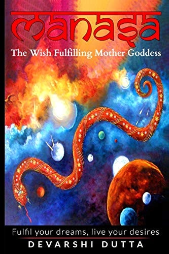 Manasa The Wish Fulfilling Mother Goddess: Fulfil Your Dreams, Live Your Desires
