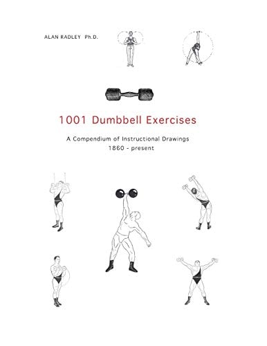 1001 Dumbbell Exercises A Compendium of Instructional Drawings 1860- Present