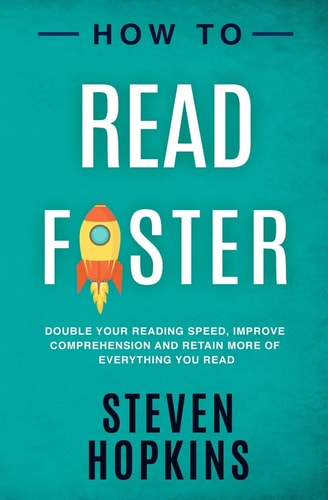 How To Read Faster Double Your Reading Speed, Improve Comprehension and Retain More of Everything You Read