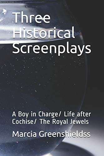 Three Historical Screenplays A Boy in Charge/ Life After Cochise/ The Royal Jewels