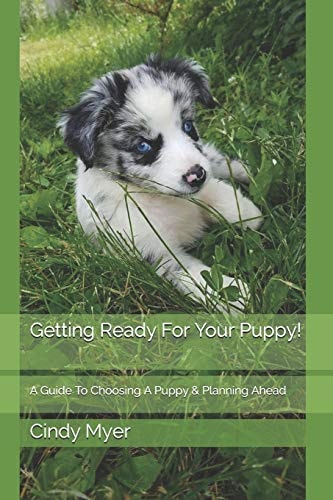 Getting Ready for Your Puppy! A Guide to Choosing a Puppy and Planning Ahead