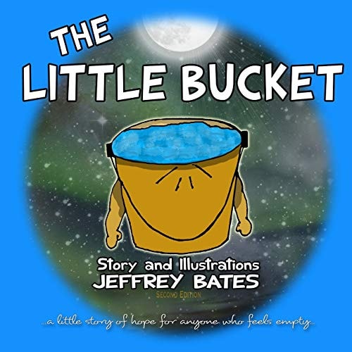 The Little Bucket ... a Little Story of Hope for Anyone Who Feels Empty...