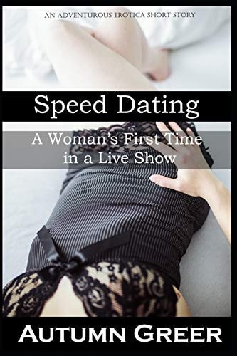 Speed Dating A Woman's First Time in a Live Show: An Adventurous Erotica Short Story