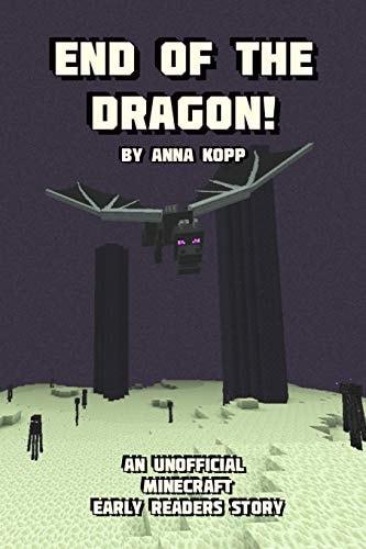 End of the Dragon! An Unofficial Minecraft Story For Early Readers