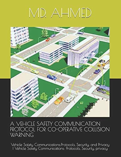 A Vehicle Safety Communication Protocol for Co-Operative Collision Warning Vehicle Safety Communications: Protocols, Security, and Privacy - Vehicle Safety Communications: Protocols, Security, Privacy