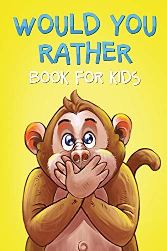 Would You Rather Book For Kids The Game Book of Crazy Scenarios, Hilarious Situations, and Challenging Choices For The Whole Family To Enjoy!