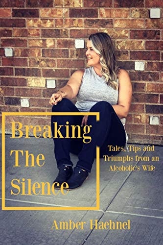Breaking the Silence Tales, Tips and Tricks from an Alcoholic's Wife