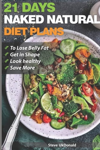 Weight Loss Tips and Diet Plans 21 Days Naked Natural Plan to Lose Belly Fat, Get in Shape, Look Healthy and Save More. : Lose Belly Fat Fast