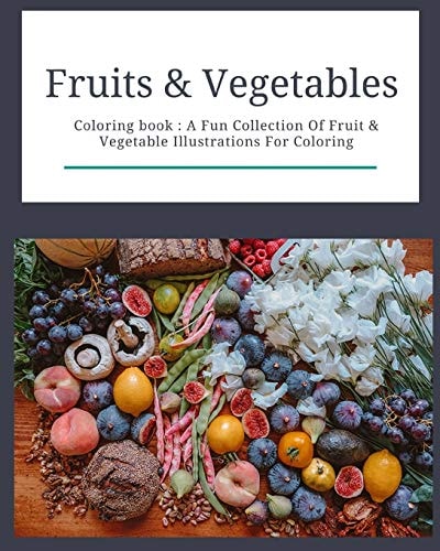 Fruits & Vegetables Coloring Book: Fruits & Vegetables: Coloring Book: A Fun Collection Of Fruit & Vegetable Illustrations For Coloring