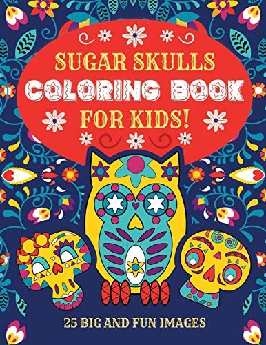 Sugar Skulls Coloring Book For Kids 25 Big and Fun Images, 8.5 X 11 Inches (21.59 X 27.94 Cm)