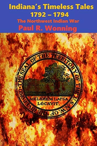 Indiana's Timeless Tales - 1792 - 1794 The Northwest Indian War