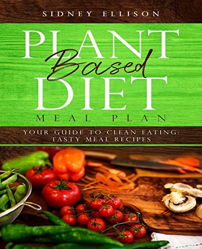 Plant Based Diet Meal Plan Your Guide to Clean Eating: Tasty Meal Recipes