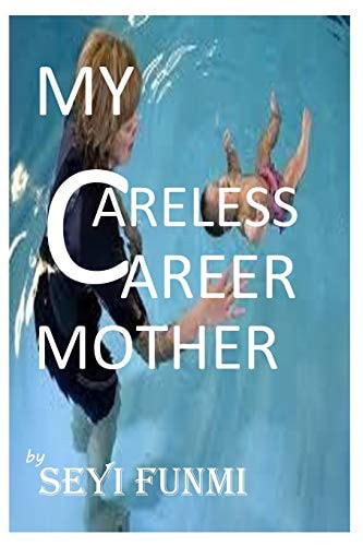 My Careless Career Mother My True Life Experience