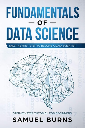 Fundamentals of Data Science Take the First Step to Become a Data Scientist