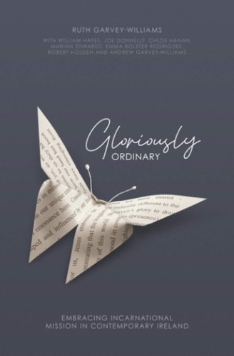 Gloriously Ordinary Embracing Incarnational Mission in Contemporary Ireland