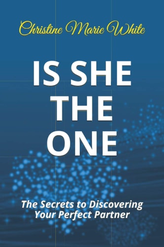 Is She THE ONE The Secrets to Discovering Your Perfect Partner! (An Integrity Dating Success System Book)
