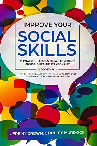 Improve Your Social Skills 61 Powerful Lessons to Gain Confidence and Build Healthy Relationships by Reclaiming Your Life from Social Anxiety and Codependency - 2 Books In 1
