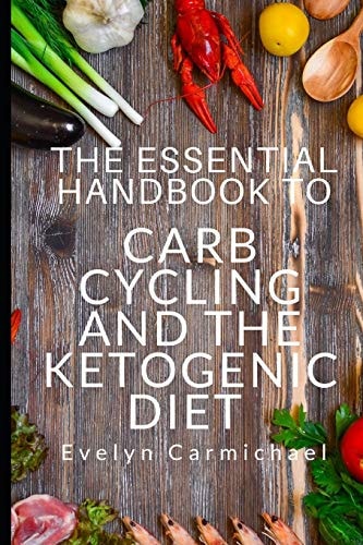 The Essential Handbook to Carb Cycling and the Ketogenic Diet How to Make the Changes Needed to Be Successful with Carb Cycling and How It Relates to the Keto Diet Including Frequent Questions, Meal Plans, and Shopping Lists