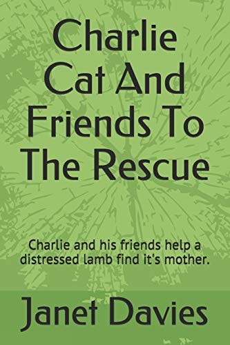 Charlie Cat And Friends To The Rescue Charlie and His Friends Help a Distressed Lamb Find It's Mother.
