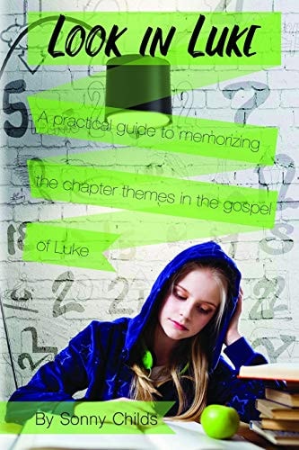 Look in Luke A Practical Guide to Memorizing the Chapter Themes in the Book of Luke