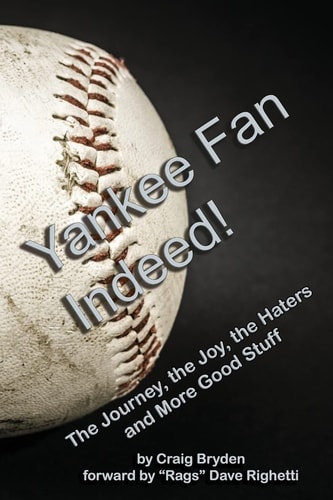 Yankee Fan Indeed! The Journey, the Joy, the Haters and More Good Stuff