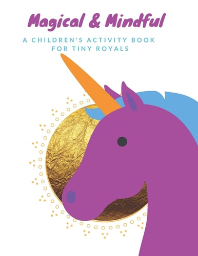 Magical and Mindful Activity Book A Children's Activity Book for Tiny Royals. Ages 3-5 Years Old