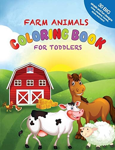 Farm Animals Coloring Book For Toddlers 30 Big, Simple and Fun Designs: Cows, Chickens, Horses, Ducks and More! Ages 2-4, 8.5 X 11 Inches (21.59 X 27.94 Cm)
