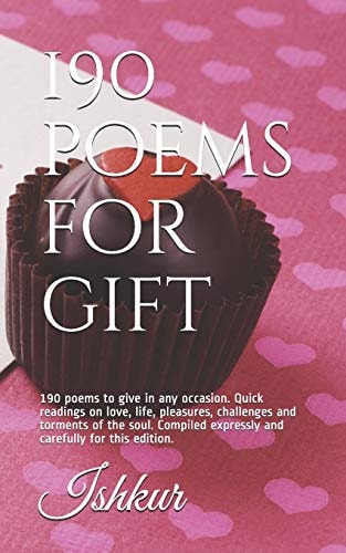 190 Poems for Gift 190 Poems to Give in Any Occasion. Quick Readings on Love, Life, Pleasures, Challenges and Torments of the Soul. Compiled Expressly and Carefully for This Edition
