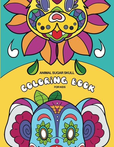 Animal Sugar Skull Coloring Book For Kids 25 Beautiful, Big and Fun Designs, 8.5 X 11 Inches (21.59 X 27.94 Cm)