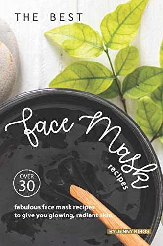 The Best Face Mask Recipes Over 30 Fabulous Face Mask Recipes to Give You Glowing, Radiant Skin