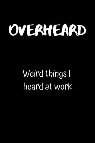 Overheard Weird Things I Heard at Work