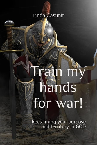 Train My Hands for War! Reclaiming Your Purpose and Territory in GOD
